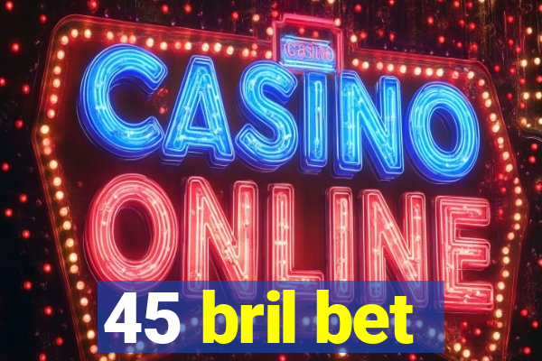 45 bril bet